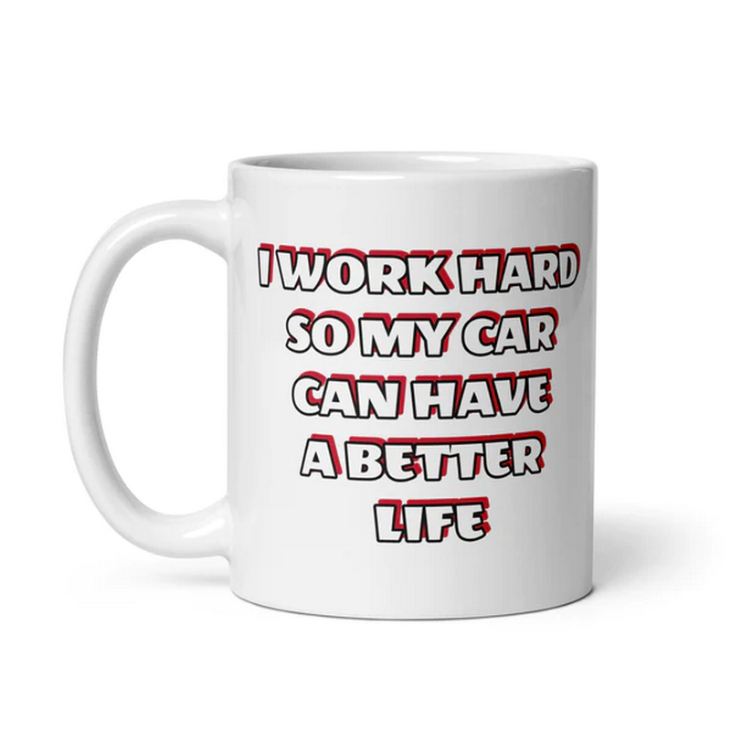 I Work Hard So My Car Can Have A Better Life Coffee Mug 