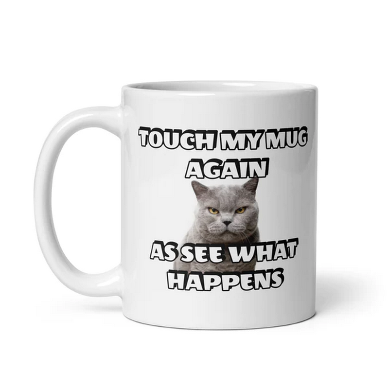 Touch My Mug Again See What Happens